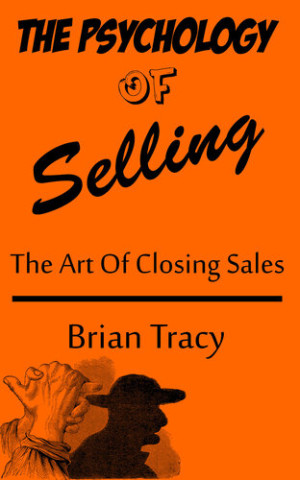 The Psychology of Selling: The art of closing sales | tracy, brain ...