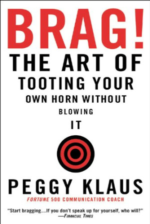 Brag!: The Art of Tooting Your Own Horn without Blowing It | Peggy ...