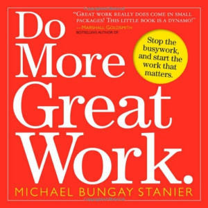 Do More Great Work: Stop the Busywork. Start the Work That Matters ...