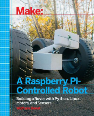Make: A Raspberry Pi-Controlled Robot. Building a Rover with Python ... image.