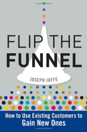 Flip the Funnel: How to Use Existing Customers to Gain New Ones ...