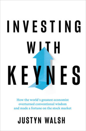 Investing with Keynes: How the World's Greatest Economist Overturned ...