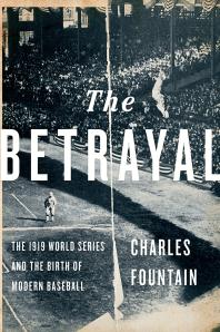 The Betrayal : The 1919 World Series and the Birth of Modern Baseball ...