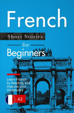 Learn French: French For Beginners (A1 / A2)--Short Stories To Improve ...