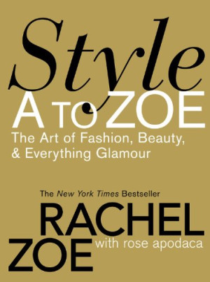 Style A to Zoe: The Art of Fashion, Beauty, & Everything Glamour ...