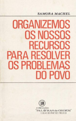 Organizemos os nossos recursos para resolver os problemas do povo [Samora Machel]