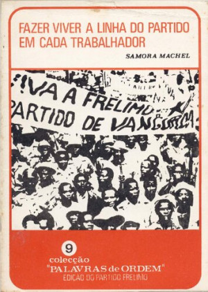 Fazer viver a linha do Partido em cada trabalhador [Samora Machel]