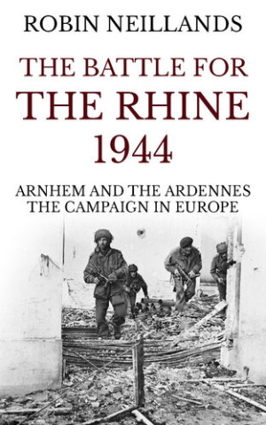 The Battle for the Rhine 1944: Arnhem and the Ardennes, the Campaign in ...