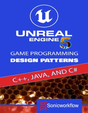 Unreal Engine 5 Game Programming Design Patterns in C++, Java, C#, and ...