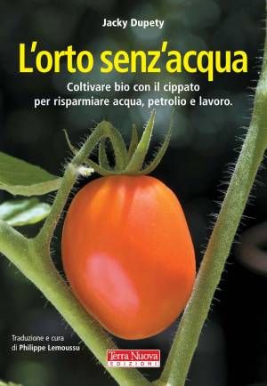 Jacky Dupety – L’orto senz’acqua. Coltivare bio con il cippato per risparmiare acqua, petrolio e lavoro. Ediz. illustrata (2013) PDF Jacky Dupety – L’orto senz’acqua. Coltivare bio con il cippato per risparmiare acqua, petrolio e lavoro. Ediz. illustrata (2013) PDF