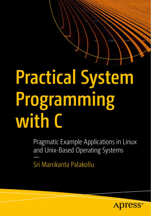 Practical System Programming with C: Pragmatic Example Applications in ...