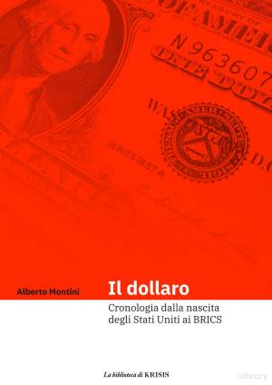 Alberto Montini – Il Dollaro. Cronologia dalla nascita degli Stati Uniti ai BRICS (2025) PDF