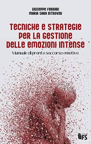 Giuseppe Ferrari, Maria Sara introvini – Tecniche e strategie per la gestione delle emozioni intense (2021) PDF Giuseppe Ferrari, Maria Sara introvini – Tecniche e strategie per la gestione delle emozioni intense (2021) PDF