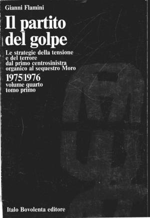 Gianni Flamini – Il partito del golpe. vol 4.1 1975-1976 Le strategie della tensione e del terrore dal primo centrosinistra organico al sequestro Moro (2021) PDF Gianni Flamini – Il partito del golpe. vol 4.1 1975-1976 Le strategie della tensione e del terrore dal primo centrosinistra organico al sequestro Moro (2021) PDF