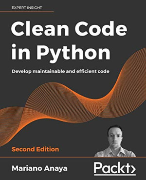 Clean Code in Python: Develop maintainable and efficient code, 2nd ...