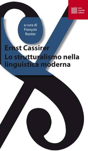 Ernst Cassirer, François Rastier – Lo strutturalismo nella linguistica moderna (2018) PDF Ernst Cassirer, François Rastier – Lo strutturalismo nella linguistica moderna (2018) PDF